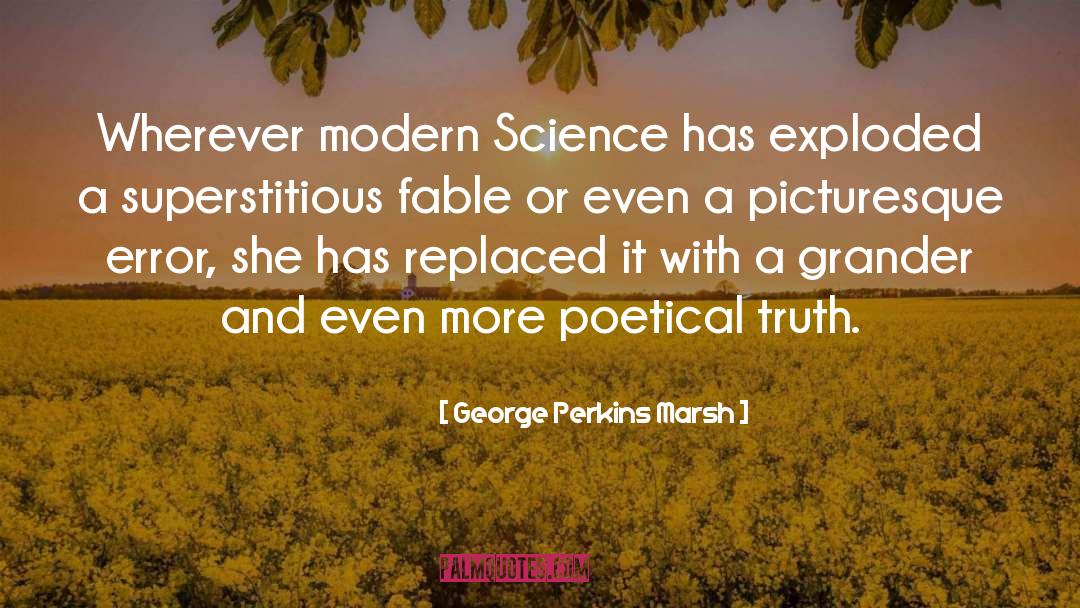 George Perkins Marsh Quotes: Wherever modern Science has exploded