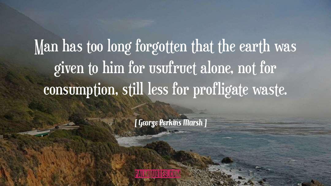 George Perkins Marsh Quotes: Man has too long forgotten