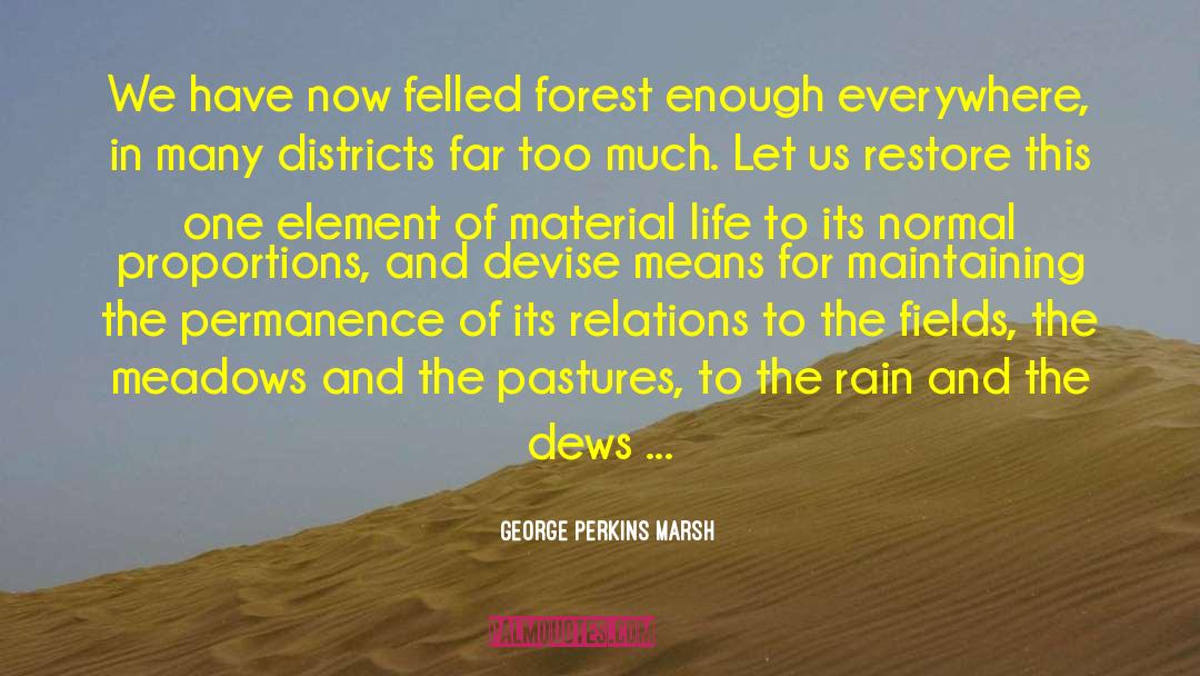 George Perkins Marsh Quotes: We have now felled forest