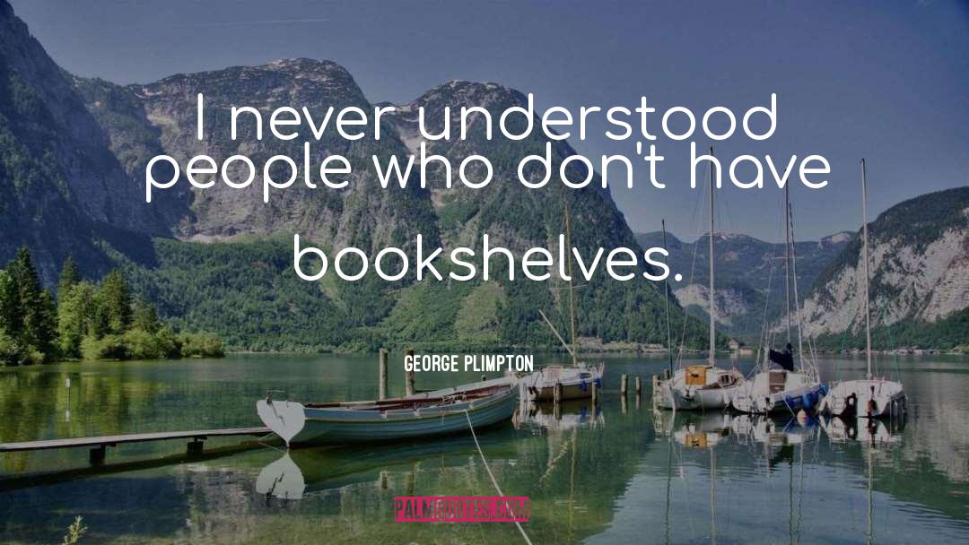 George Plimpton Quotes: I never understood people who