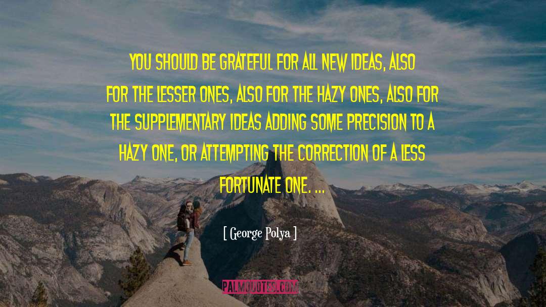 George Polya Quotes: You should be grateful for