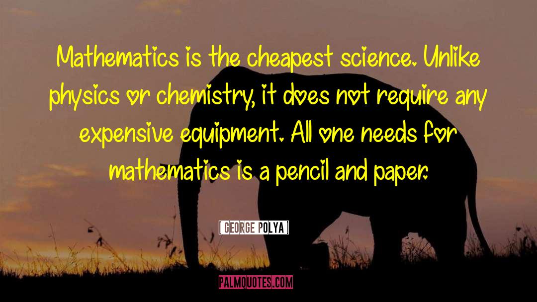 George Polya Quotes: Mathematics is the cheapest science.