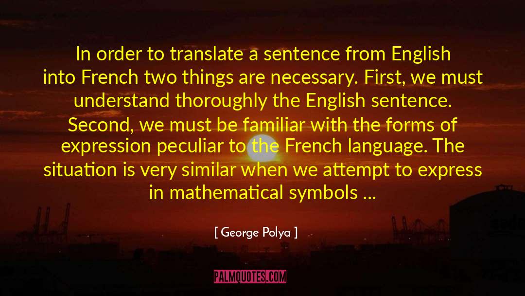 George Polya Quotes: In order to translate a