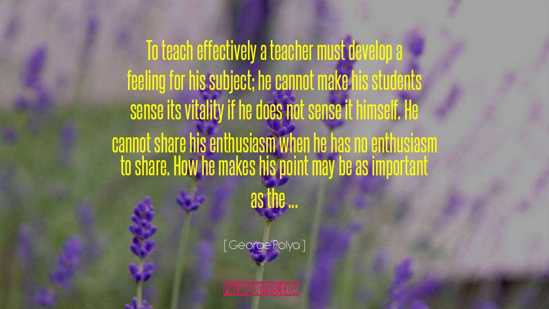 George Polya Quotes: To teach effectively a teacher