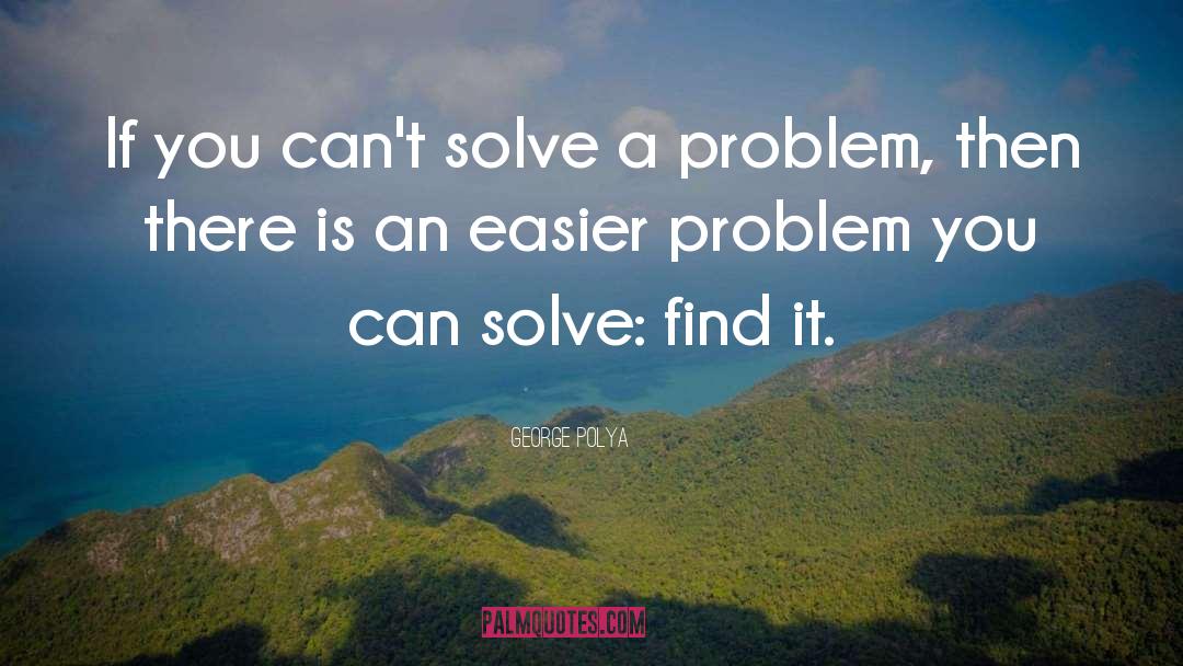 George Polya Quotes: If you can't solve a