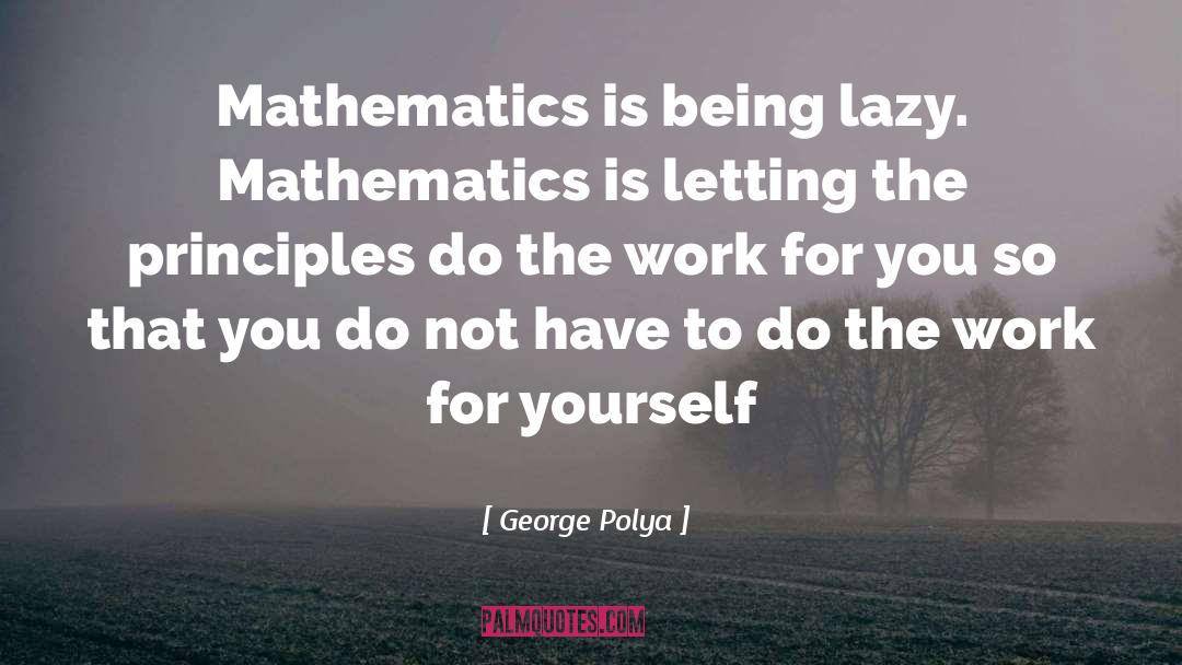 George Polya Quotes: Mathematics is being lazy. Mathematics