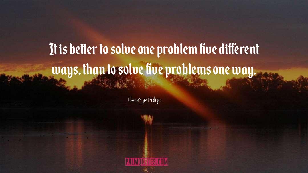 George Polya Quotes: It is better to solve