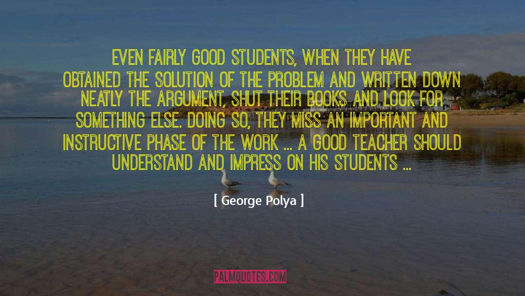 George Polya Quotes: Even fairly good students, when