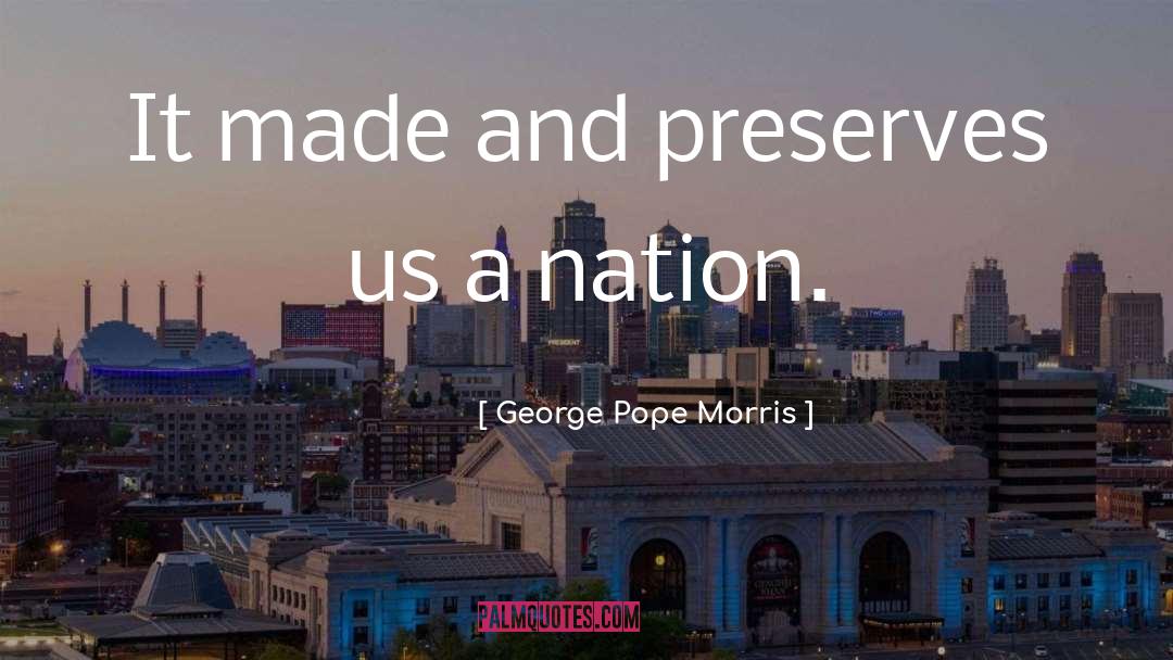 George Pope Morris Quotes: It made and preserves us