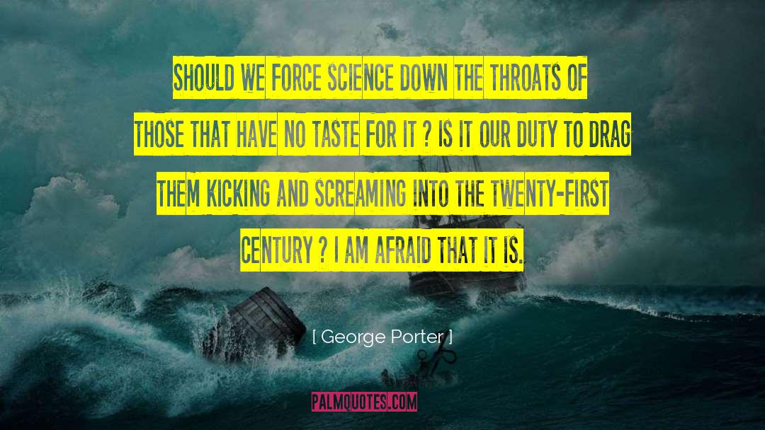 George Porter Quotes: Should we force science down