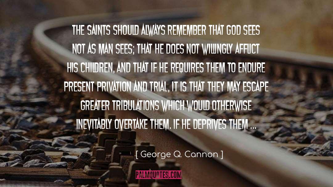 George Q. Cannon Quotes: The saints should always remember