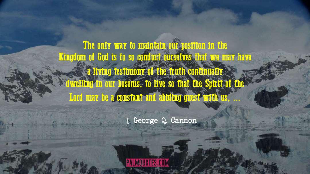 George Q. Cannon Quotes: The only way to maintain