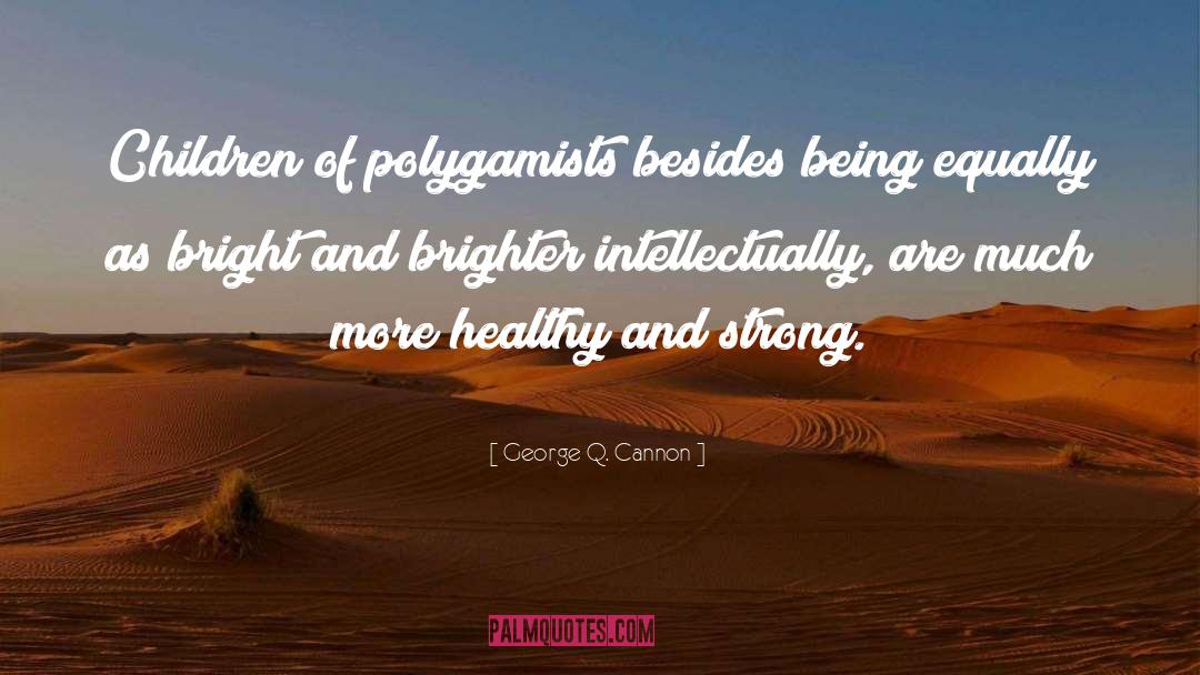 George Q. Cannon Quotes: Children of polygamists besides being