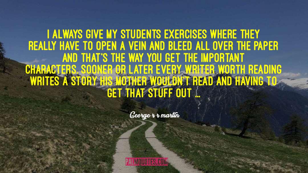 George R R Martin Quotes: I always give my students