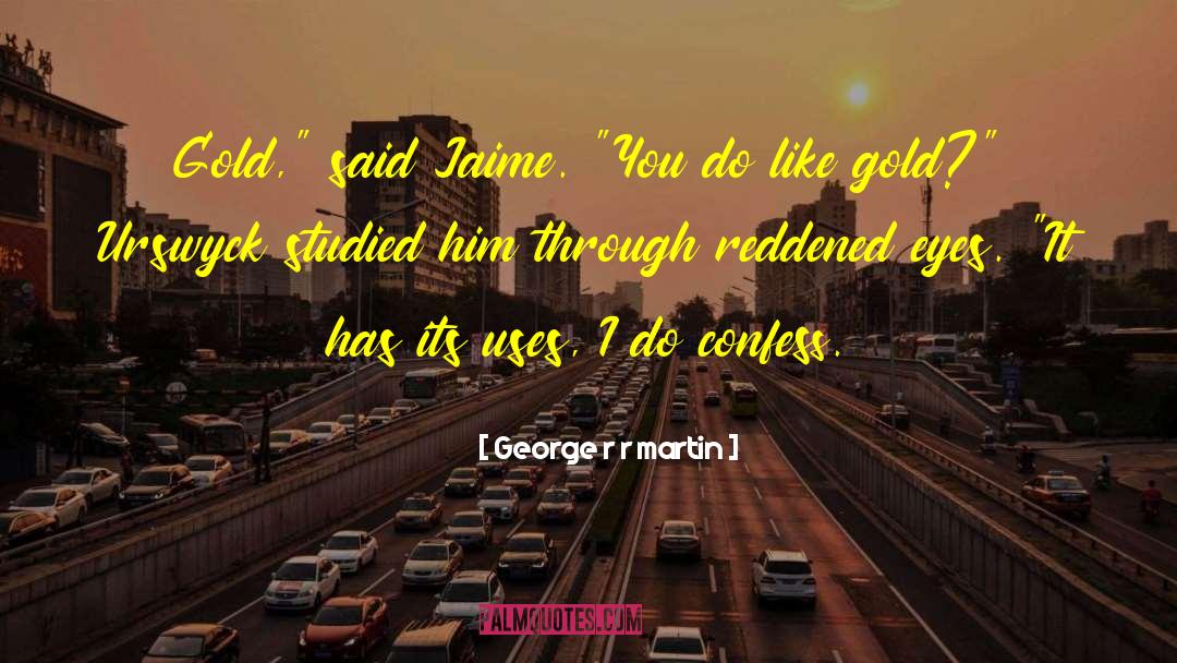 George R R Martin Quotes: Gold,