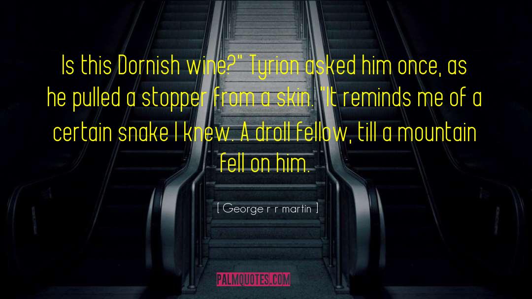 George R R Martin Quotes: Is this Dornish wine?