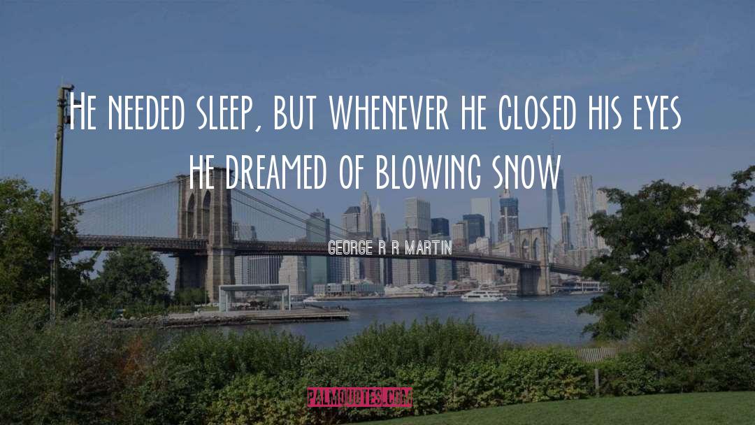 George R R Martin Quotes: He needed sleep, but whenever