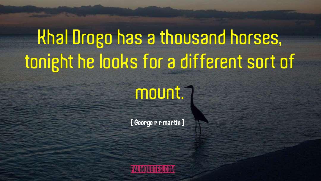 George R R Martin Quotes: Khal Drogo has a thousand