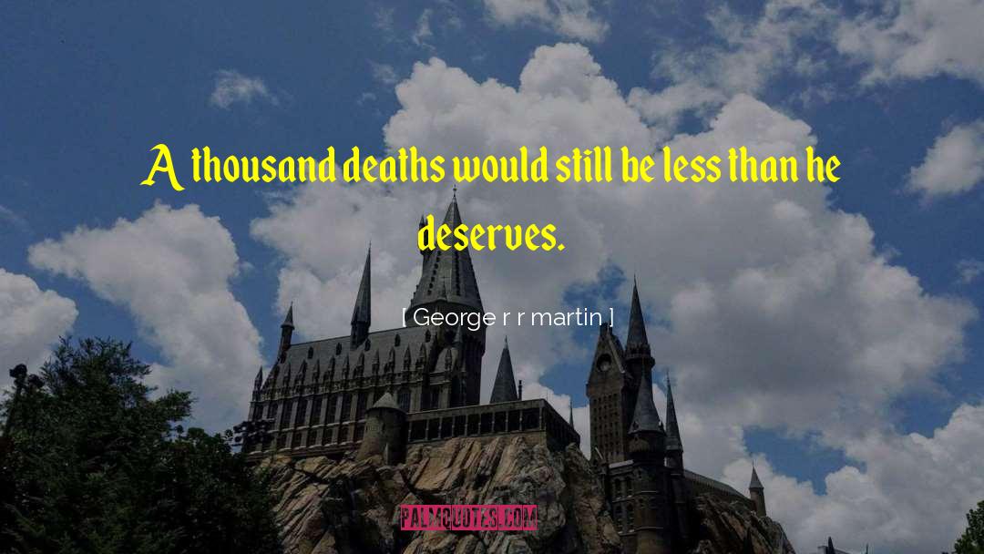 George R R Martin Quotes: A thousand deaths would still