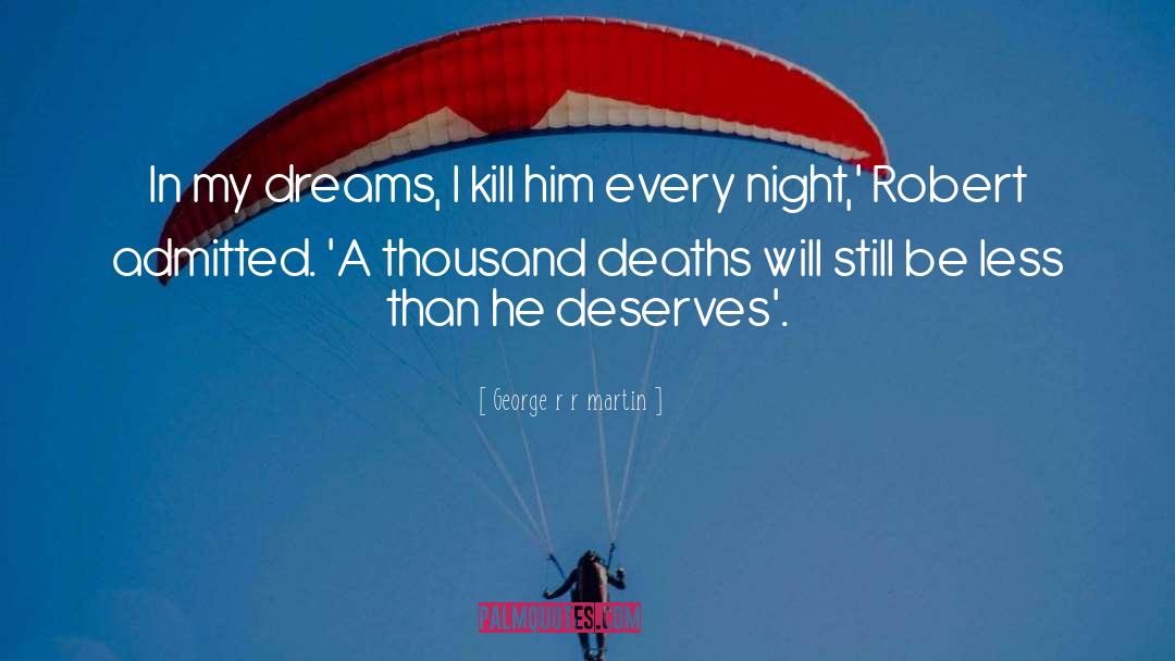 George R R Martin Quotes: In my dreams, I kill