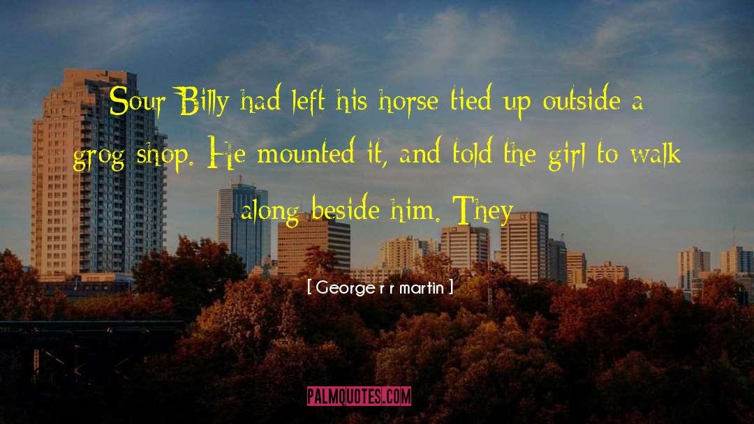 George R R Martin Quotes: Sour Billy had left his