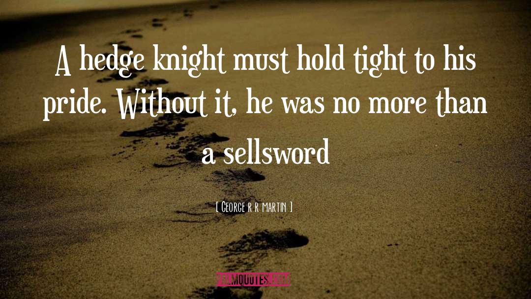 George R R Martin Quotes: A hedge knight must hold