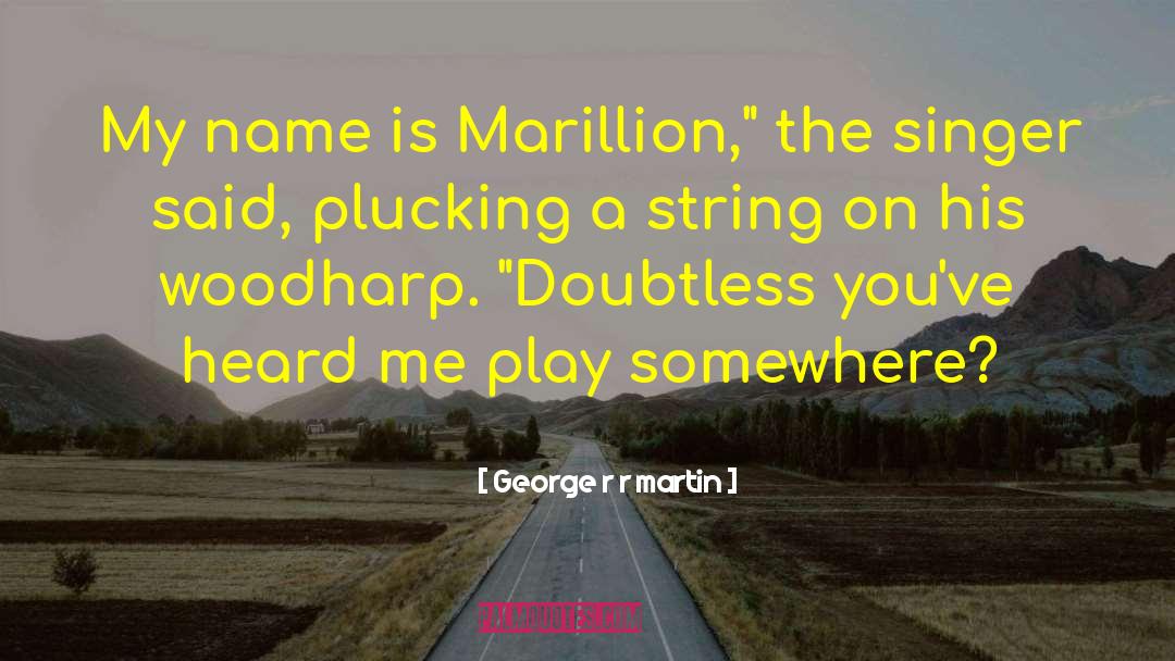 George R R Martin Quotes: My name is Marillion,