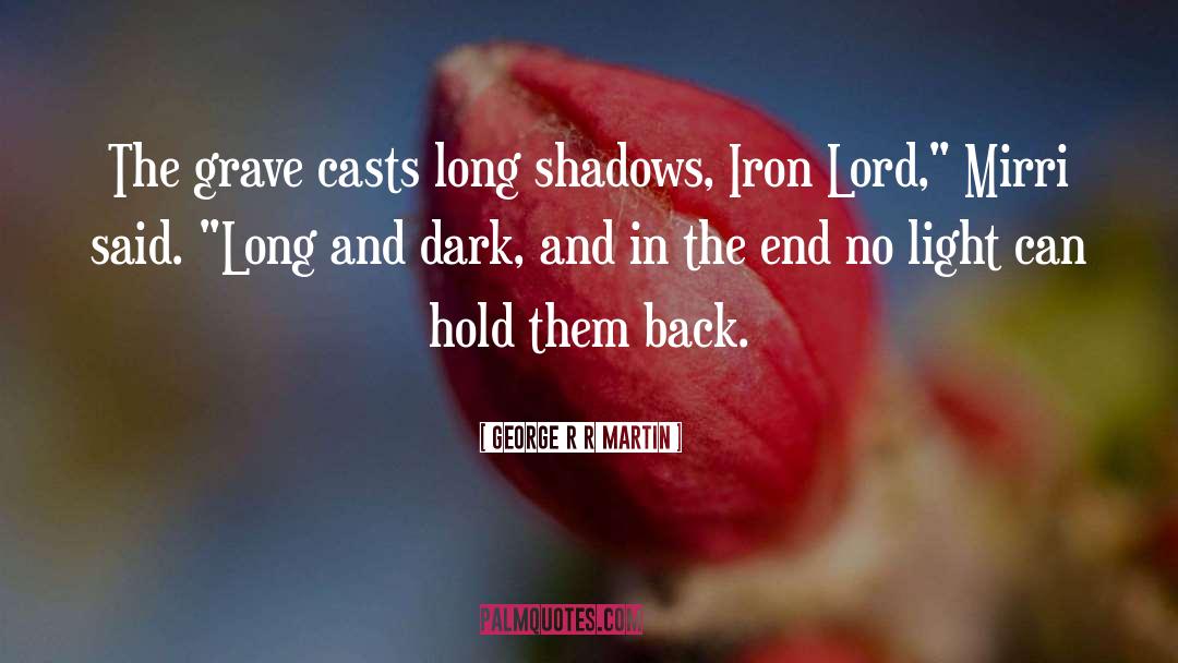 George R R Martin Quotes: The grave casts long shadows,