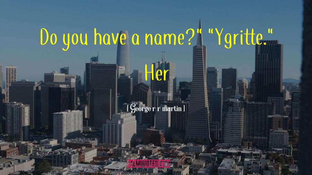 George R R Martin Quotes: Do you have a name?