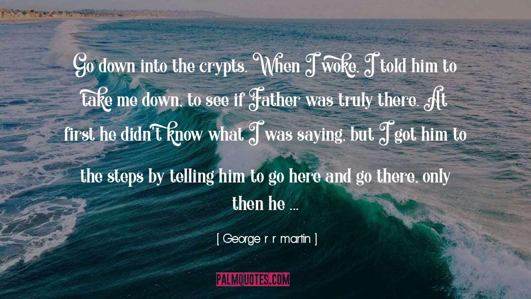 George R R Martin Quotes: Go down into the crypts.