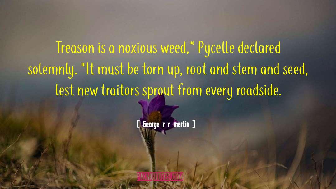 George R R Martin Quotes: Treason is a noxious weed,