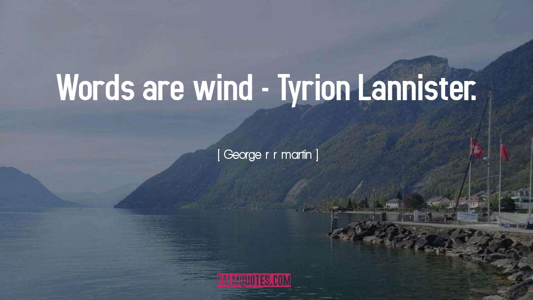 George R R Martin Quotes: Words are wind - Tyrion