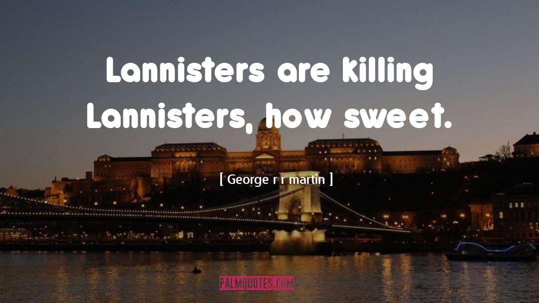 George R R Martin Quotes: Lannisters are killing Lannisters, how