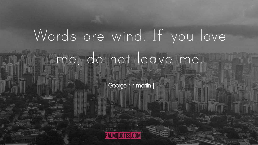 George R R Martin Quotes: Words are wind. If you