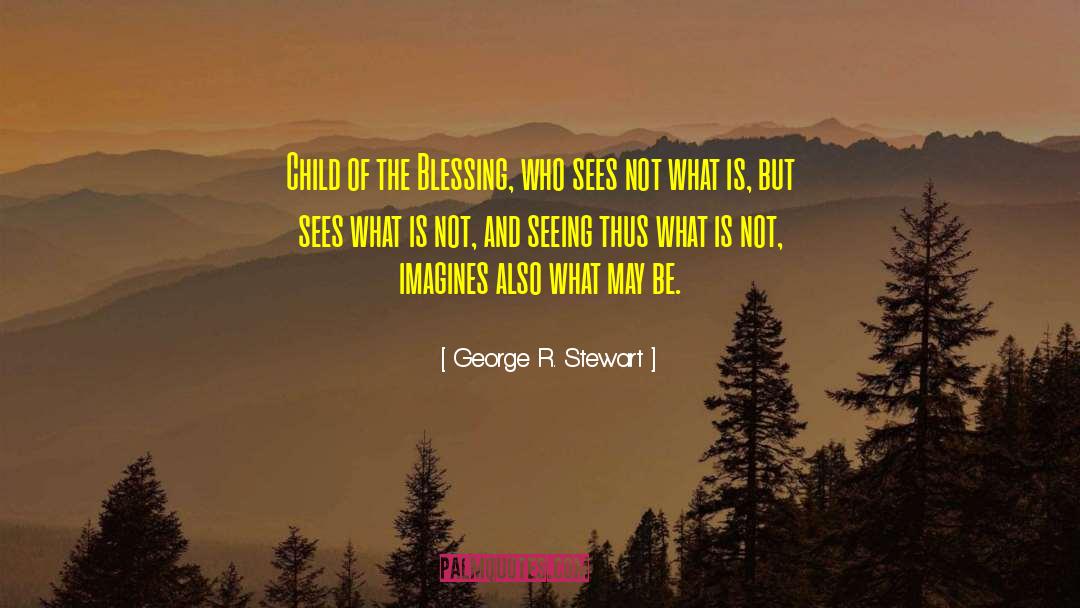 George R. Stewart Quotes: Child of the Blessing, who