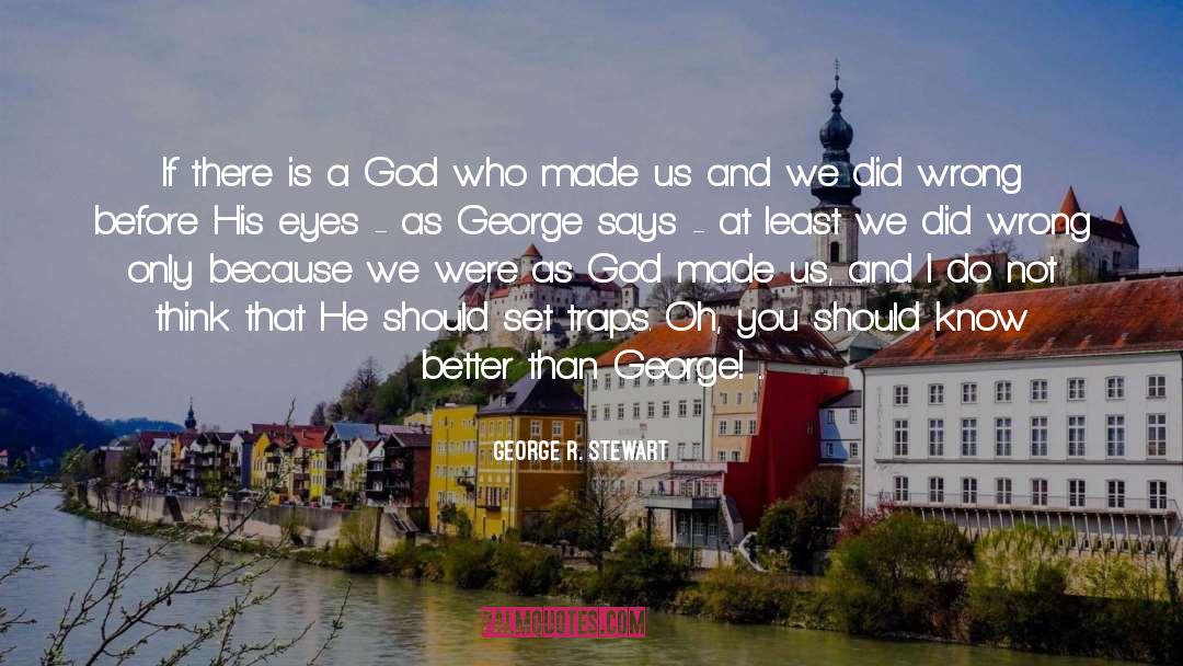 George R. Stewart Quotes: If there is a God
