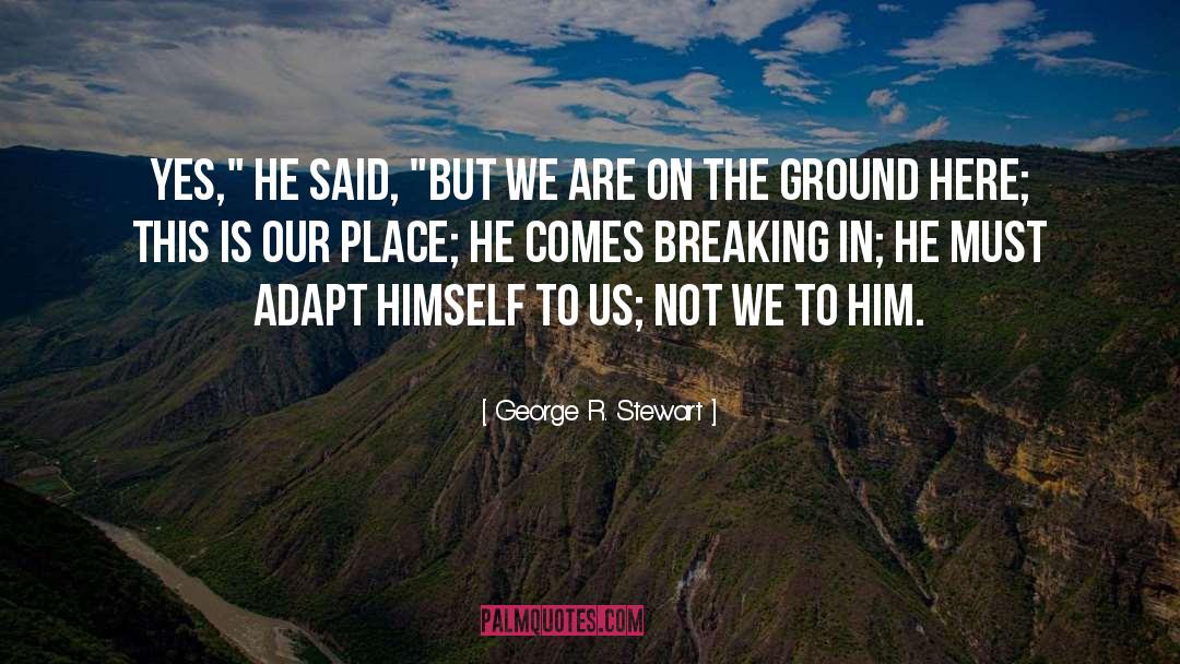 George R. Stewart Quotes: Yes,