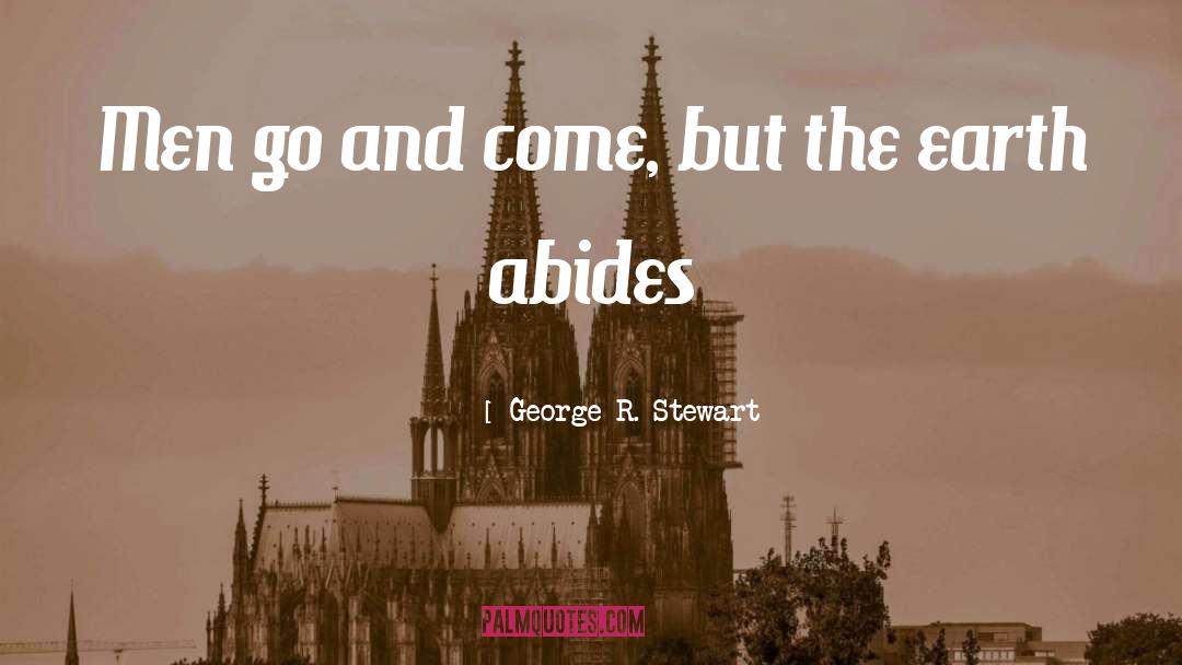 George R. Stewart Quotes: Men go and come, but