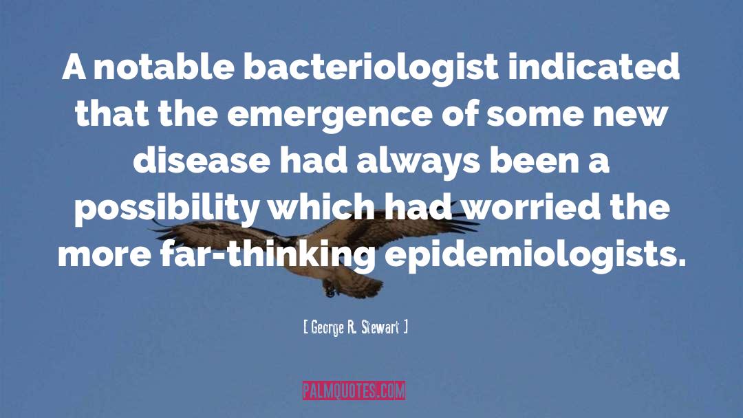 George R. Stewart Quotes: A notable bacteriologist indicated that