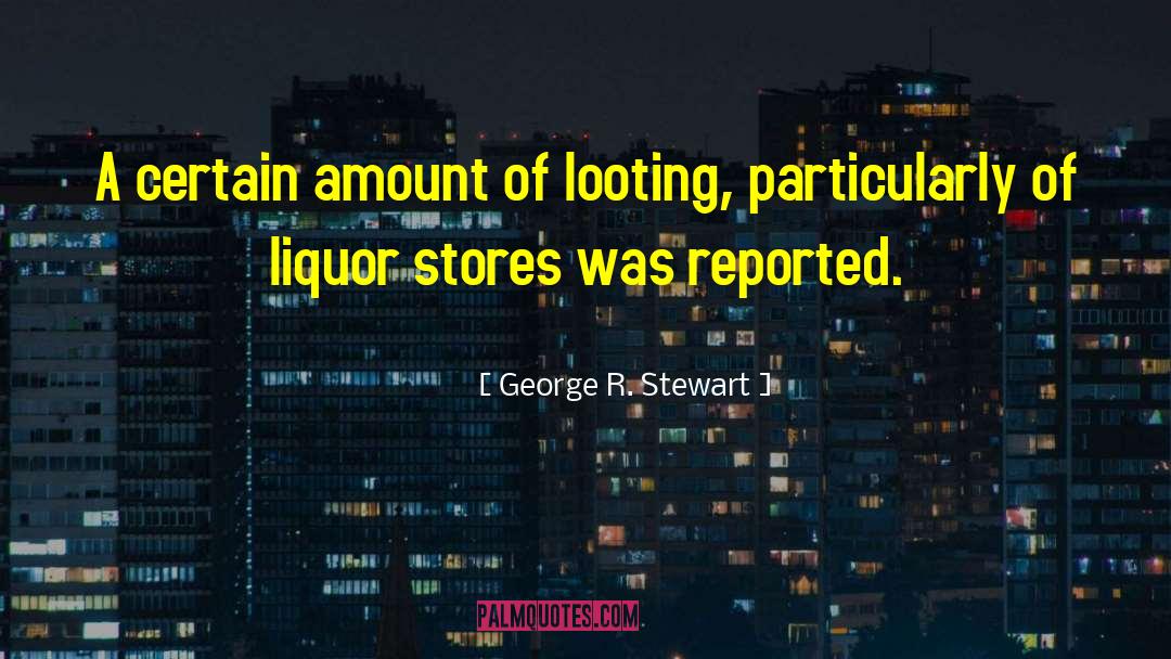 George R. Stewart Quotes: A certain amount of looting,