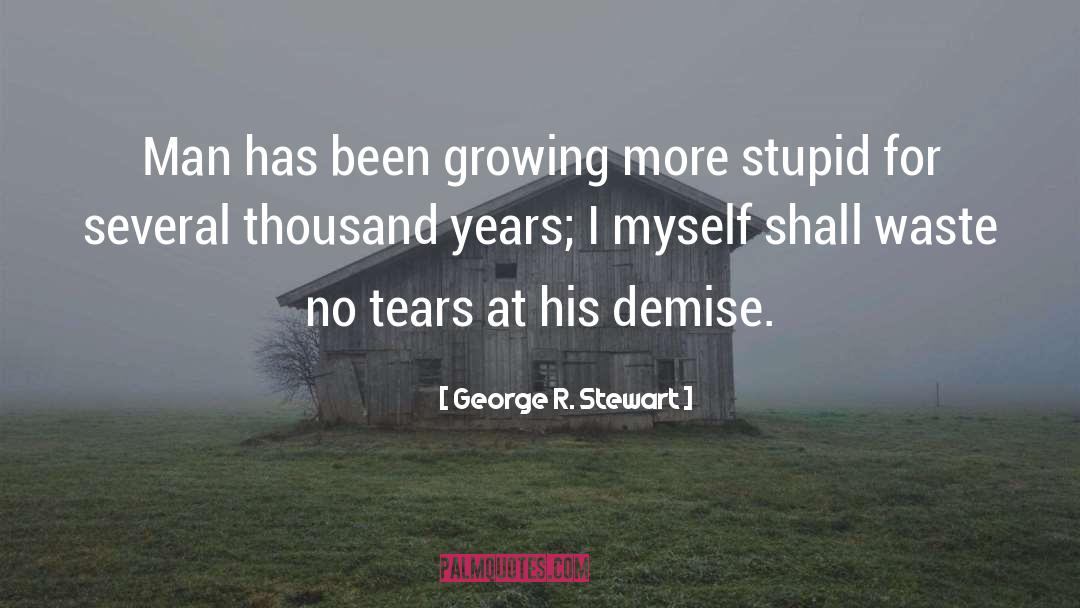 George R. Stewart Quotes: Man has been growing more