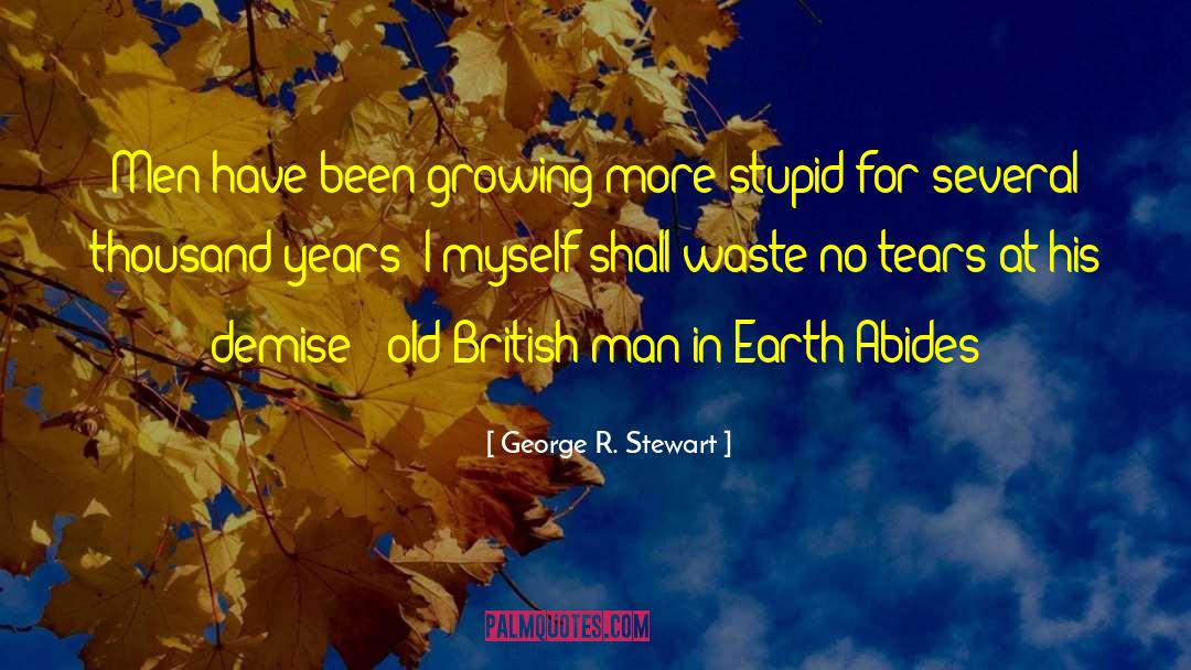 George R. Stewart Quotes: Men have been growing more