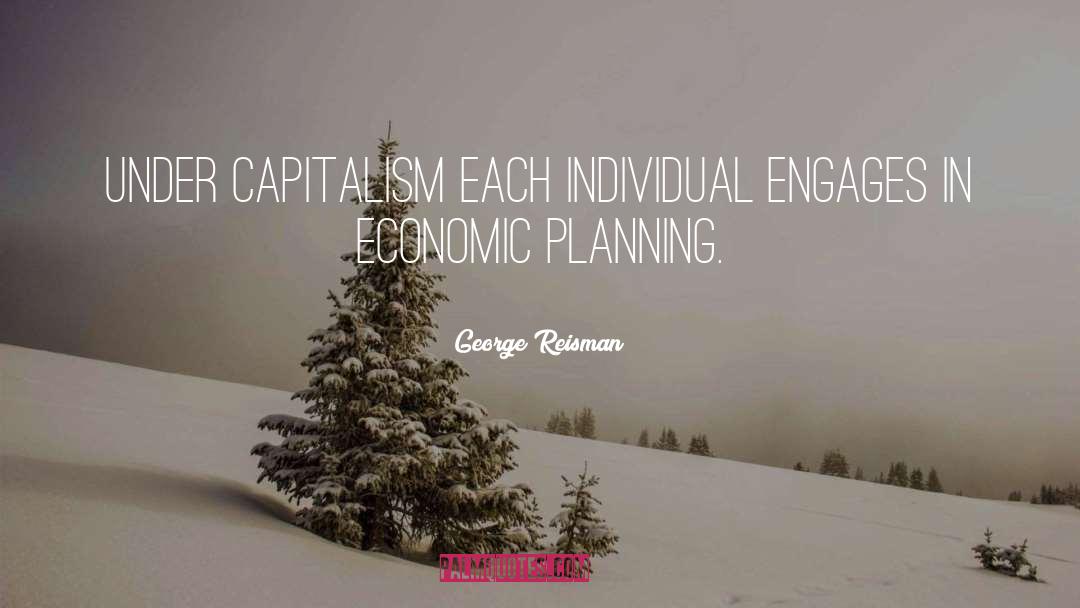 George Reisman Quotes: Under capitalism each individual engages