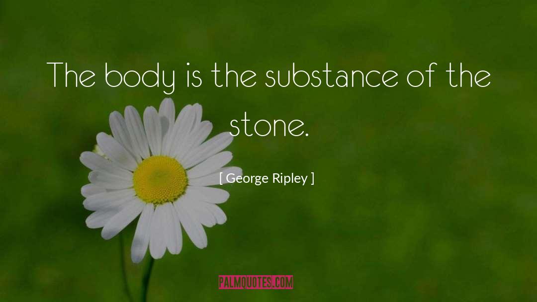 George Ripley Quotes: The body is the substance