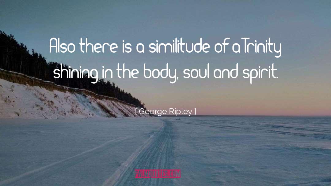 George Ripley Quotes: Also there is a similitude