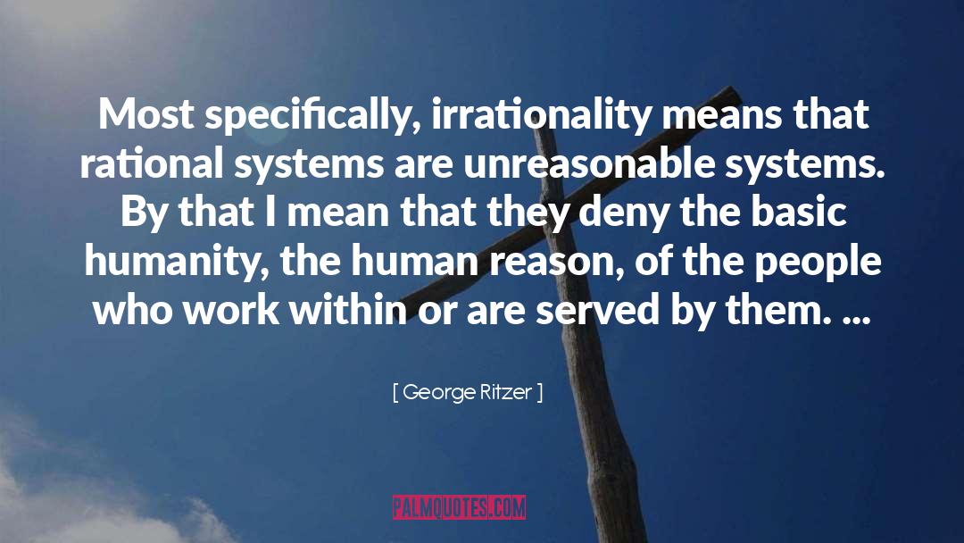 George Ritzer Quotes: Most specifically, irrationality means that