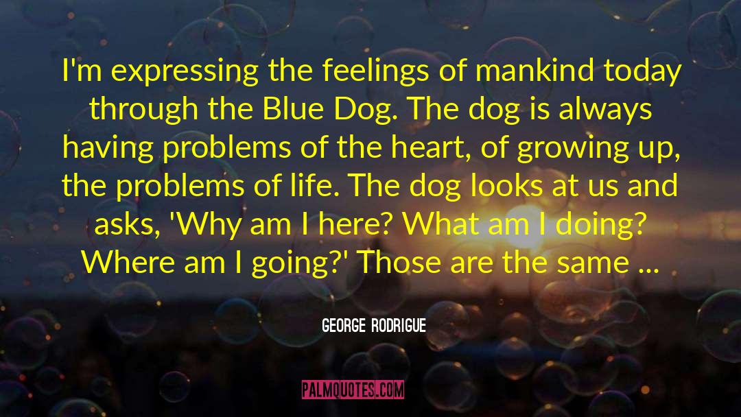 George Rodrigue Quotes: I'm expressing the feelings of