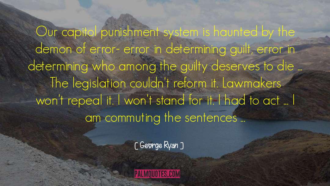 George Ryan Quotes: Our capitol punishment system is