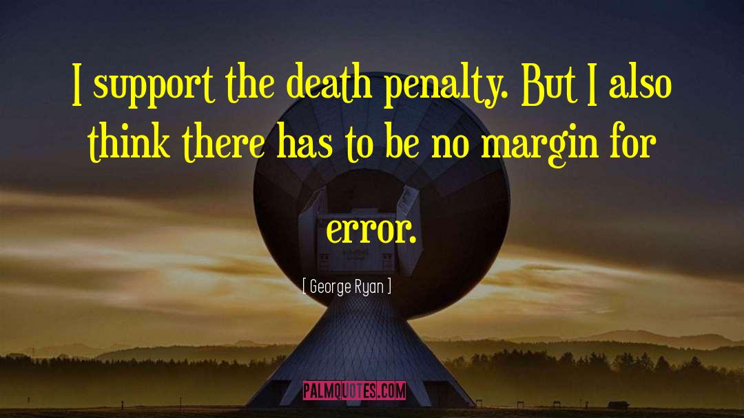 George Ryan Quotes: I support the death penalty.