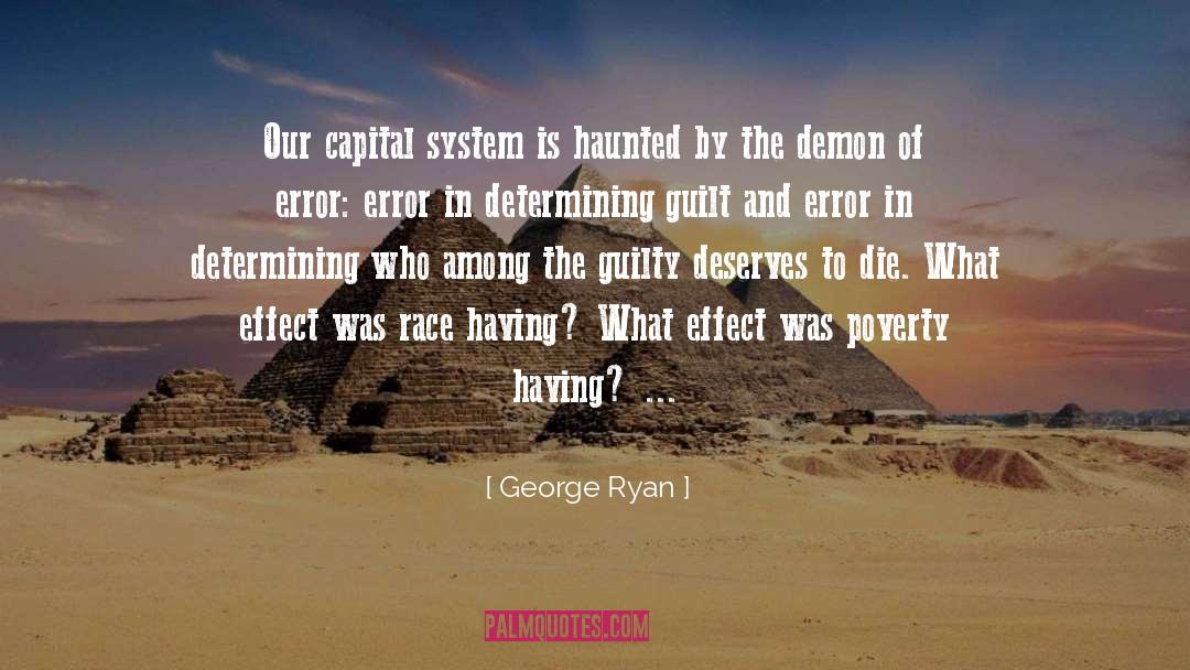George Ryan Quotes: Our capital system is haunted
